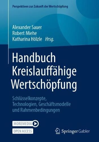 Handbuch Kreislauffähige Wertschöpfung: Schlüsselkonzepte, Technologien, Geschäftsmodelle und Rahmenbedingungen