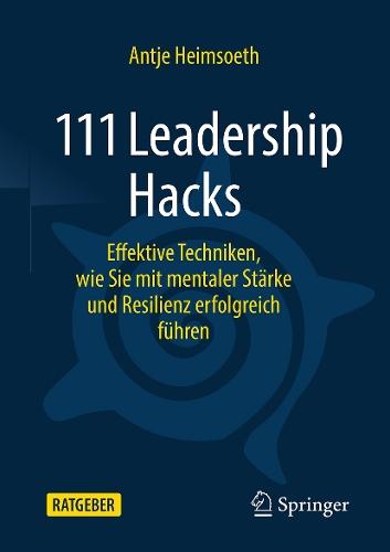 111 Leadership Hacks: Effektive Techniken, wie Sie mit mentaler Stärke und Resilienz erfolgreich führen