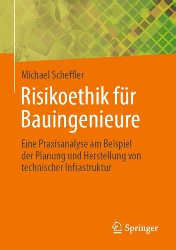 Risikoethik für Bauingenieure: Eine Praxisanalyse am Beispiel der Planung und Herstellung von technischer Infrastruktur