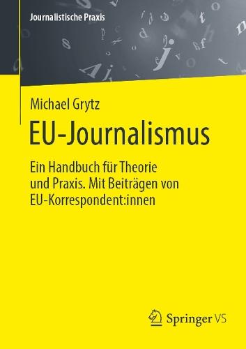 EU-Journalismus: Ein Handbuch für Theorie und Praxis. Mit Beiträgen von EU-Korrespondent:innen