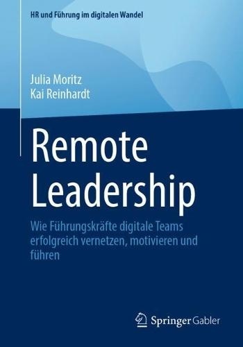 Remote Leadership: Wie Führungskräfte digitale Teams erfolgreich vernetzen, motivieren und führen