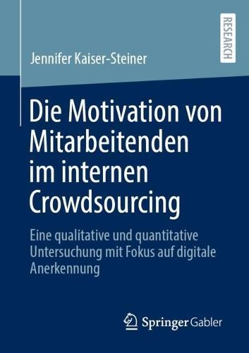 Die Motivation von Mitarbeitenden im internen Crowdsourcing: Eine qualitative und quantitative Untersuchung mit Fokus auf digitale Anerkennung