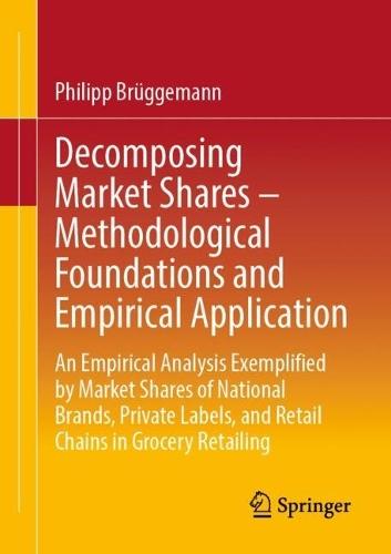 Decomposing Market Shares – Methodological Foundations and Empirical Application: An Empirical Analysis Exemplified by Market Shares of National Brands, Private Labels, and Retail Chains in Grocery Retailing