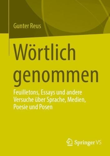 Wörtlich genommen: Feuilletons, Essays und andere Versuche über Sprache, Medien, Poesie und Posen