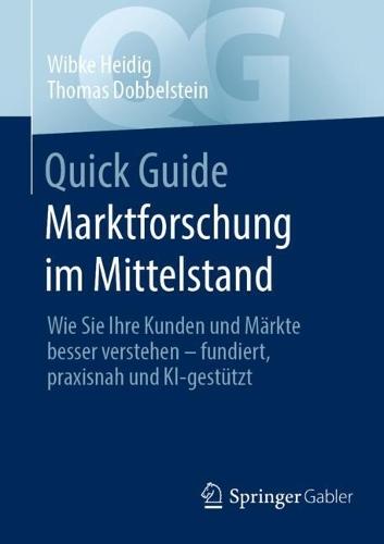 Quick Guide Marktforschung im Mittelstand: Wie Sie Ihre Kunden und Märkte besser verstehen - fundiert, praxisnah und KI-gestützt
