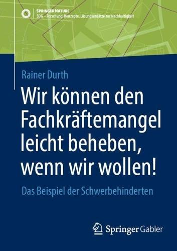Wir können den Fachkräftemangel leicht beheben, wenn wir wollen!: Das Beispiel der Schwerbehinderten