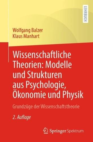 Wissenschaftliche Theorien: Modelle und Strukturen aus Psychologie, Ökonomie und Physik: Grundzüge der Wissenschaftstheorie