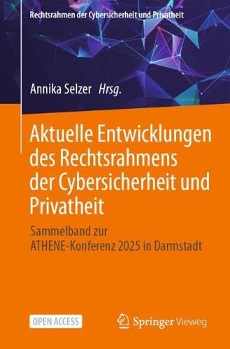 Aktuelle Entwicklungen des Rechtsrahmens der Cybersicherheit und Privatheit: Sammelband zur ATHENE-Konferenz 2025 in Darmstadt