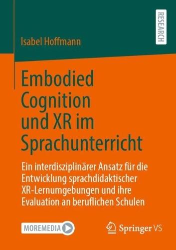 Embodied Cognition und XR im Sprachunterricht: Ein interdisziplinärer Ansatz für die Entwicklung sprachdidaktischer XR-Lernumgebungen und ihre Evaluation an beruflichen Schulen