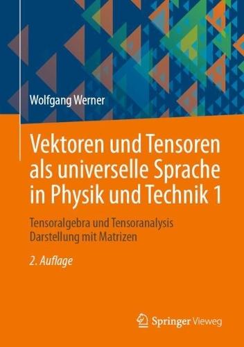 Vektoren und Tensoren als universelle Sprache in Physik und Technik 1: Tensoralgebra und Tensoranalysis. Darstellung mit Matrizen