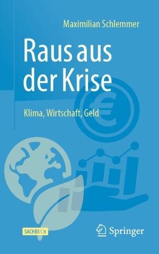 Raus aus der Krise - Klima, Wirtschaft, Geld: Aufruf an Deutschland und Europa