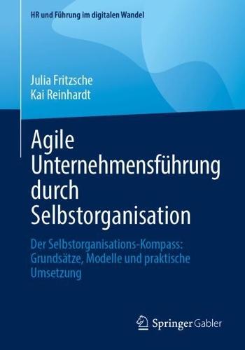 Agile Unternehmensführung durch Selbstorganisation: Der Selbstorganisations-Kompass: Grundsätze, Modelle und praktische Umsetzung
