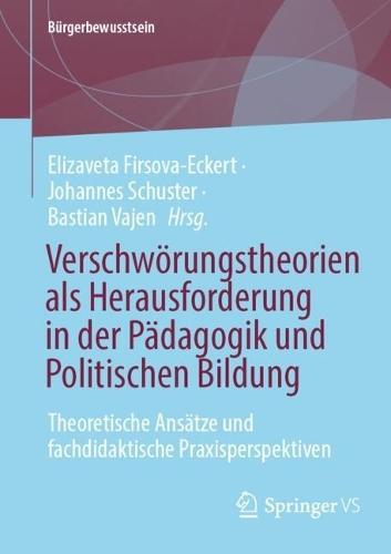 Verschwörungstheorien als Herausforderung in der Pädagogik und Politischen Bildung: Theoretische Ansätze und fachdidaktische Praxisperspektiven