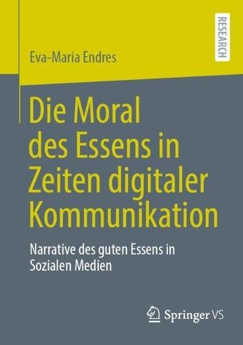 Die Moral des Essens in Zeiten digitaler Kommunikation: Narrative des guten Essens in Sozialen Medien