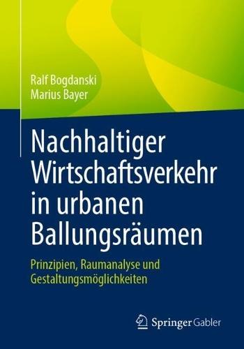 Nachhaltiger Wirtschaftsverkehr in urbanen Ballungsräumen: Prinzipien, Raumanalyse und Gestaltungsmöglichkeiten