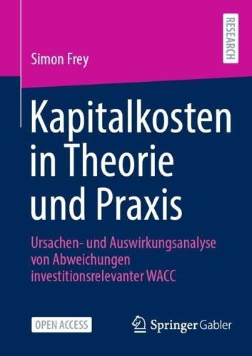 Kapitalkosten in Theorie und Praxis: Ursachen- und Auswirkungsanalyse von Abweichungen investitionsrelevanter WACC