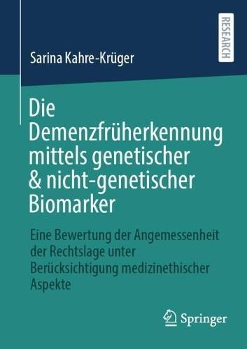 Die Demenzfrüherkennung mittels genetischer & nicht-genetischer Biomarker: Eine Bewertung der Angemessenheit der Rechtslage unter Berücksichtigung medizinethischer Aspekte
