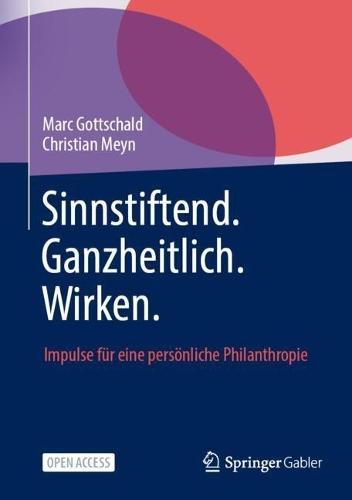 Sinnstiftend. Ganzheitlich. Wirken.: Impulse für eine persönliche Philanthropie