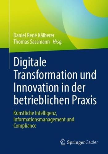 Digitale Transformation und Innovation in der betrieblichen Praxis: Künstliche Intelligenz, Informationsmanagement und Compliance