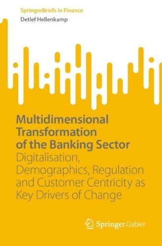 Multidimensional Transformation of the Banking Sector: Digitalisation, Demographics, Regulation and Customer Centricity as Key Drivers of Change