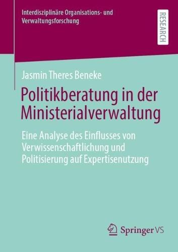 Politikberatung in der Ministerialverwaltung: Eine Analyse des Einflusses von Verwissenschaftlichung und Politisierung auf Expertisenutzung