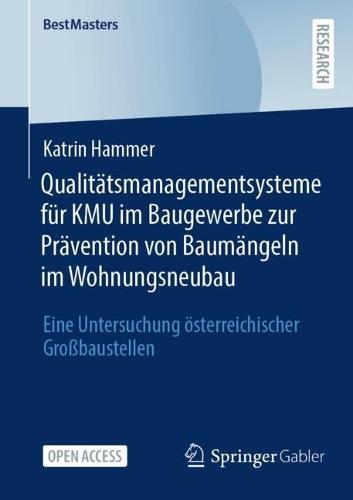 Qualitätsmanagementsysteme für KMU im Baugewerbe zur Prävention von Baumängeln im Wohnungsneubau: Eine Untersuchung österreichischer Großbaustellen