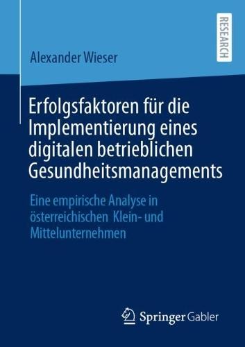 Erfolgsfaktoren für die Implementierung eines digitalen betrieblichen Gesundheitsmanagements: Eine empirische Analyse in österreichischen Klein- und Mittelunternehmen