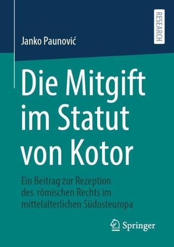 Die Mitgift im Statut von Kotor: Ein Beitrag zur Rezeption des römischen Rechts im mittelalterlichen Südosteuropa