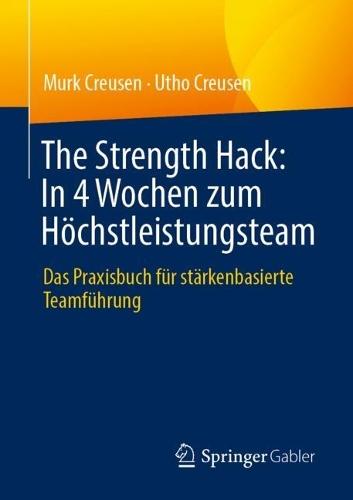 The Strength Hack: In 4 Wochen zum Höchstleistungsteam: Das Praxisbuch für stärkenbasierte Teamführung