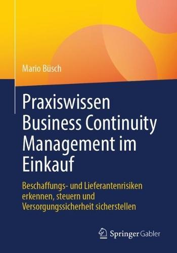 Praxiswissen Business Continuity Management im Einkauf: Beschaffungs- und Lieferantenrisiken erkennen, steuern und Versorgungssicherheit sicherstellen