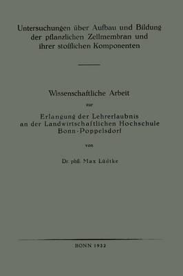 Untersuchungen über Aufbau und Bildung der pflanzlichen Zellmembran und ihrer stofflichen Komponenten: Wissenschaftliche Arbeit zur Erlangung der Lehrerlaubnis an der Landwirtschaftlichen Hochschule Bonn-Poppelsdorf