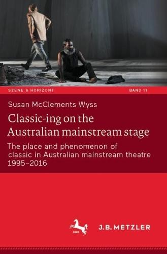 Classic-ing on the Australian mainstream stage: The place and phenomenon of classic in Australian mainstream theatre 1995-2016