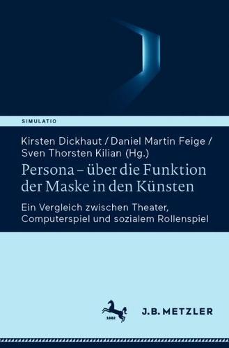 Persona – über die Funktion der Maske in den Künsten: Ein Vergleich zwischen Theater, Computerspiel und sozialem Rollenspiel
