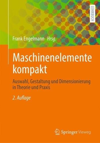 Maschinenelemente kompakt: Auswahl, Gestaltung und Dimensionierung in Theorie und Praxis