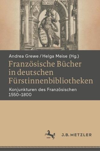 Französische Bücher in deutschen Fürstinnenbibliotheken: Konjunkturen des Französischen 1550‒1800