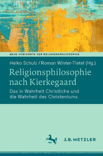 Religionsphilosophie nach Kierkegaard: Das in Wahrheit Christliche und die Wahrheit des Christentums