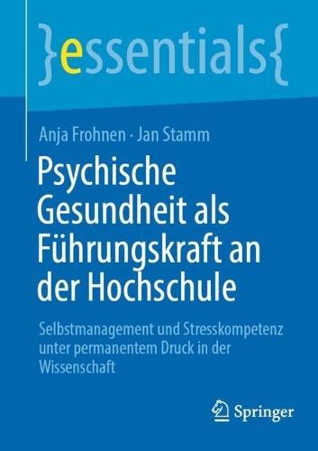 Psychische Gesundheit als Führungskraft an der Hochschule: Selbstmanagement und Stresskompetenz unter permanentem Druck in der Wissenschaft