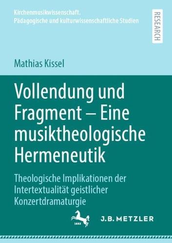 Vollendung und Fragment – Eine musiktheologische Hermeneutik: Theologische Implikationen der Intertextualität geistlicher Konzertdramaturgie