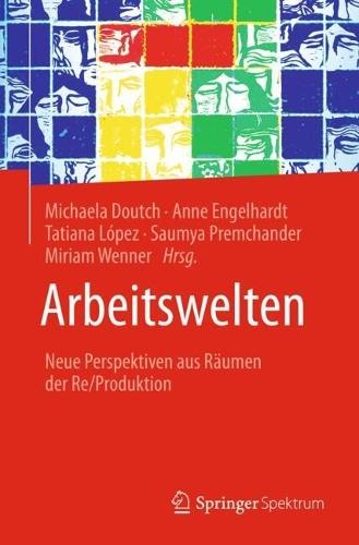 Arbeitswelten: Neue Perspektiven aus Räumen der Re/Produktion