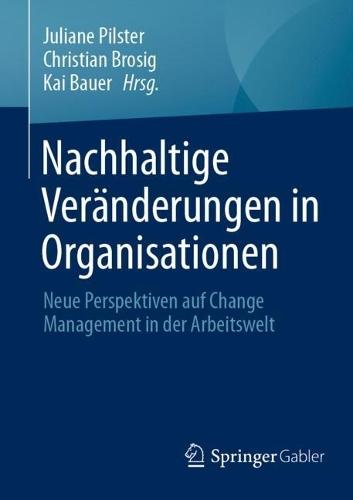 Nachhaltige Veränderungen in Organisationen: Neue Perspektiven auf Change Management in der Arbeitswelt