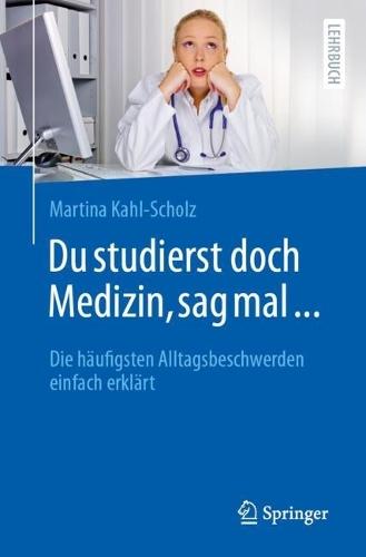 Du studierst doch Medizin, sag mal ...: Die häufigsten Alltagsbeschwerden einfach erklärt