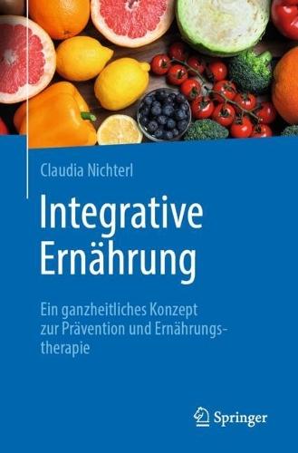 Integrative Ernährung: Ein ganzheitliches Konzept zur Prävention und Ernährungstherapie