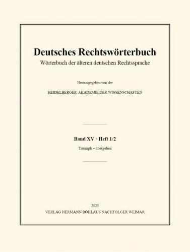 Deutsches Rechtswörterbuch: Wörterbuch der älteren deutschen Rechtssprache. Band XV, Heft 1/2 – Triumph – übergehen