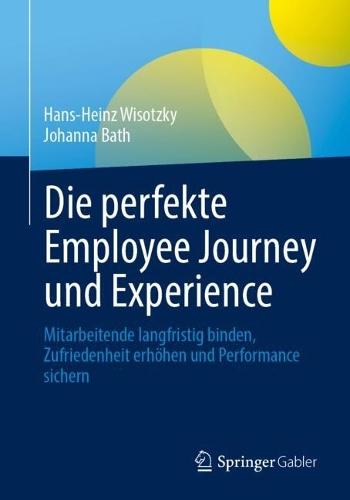 Die perfekte Employee Journey und Experience: Mitarbeitende langfristig binden, Zufriedenheit erhöhen und Performance sichern