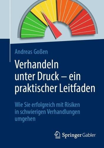 Verhandeln unter Druck – ein praktischer Leitfaden: Wie Sie erfolgreich mit Risiken in schwierigen Verhandlungen umgehen