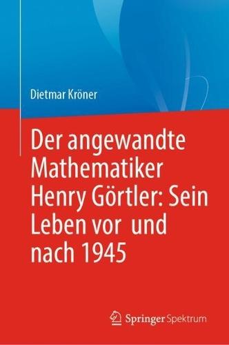 Der angewandte Mathematiker Henry Görtler: Sein Leben vor und nach 1945