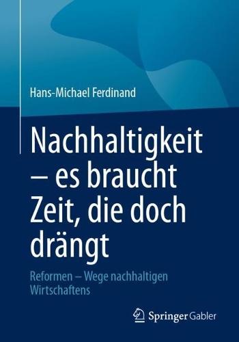 Nachhaltigkeit – es braucht Zeit, die doch drängt: Reformen – Wege nachhaltigen Wirtschaftens