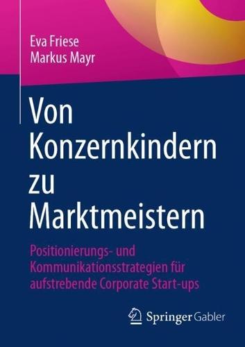 Von Konzernkindern zu Marktmeistern: Positionierungs- und Kommunikationsstrategien für aufstrebende Corporate Start-ups