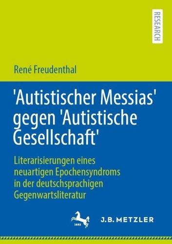 'Autistischer Messias' gegen 'Autistische Gesellschaft': Literarisierungen eines neuartigen Epochensyndroms in der deutschsprachigen Gegenwartsliteratur