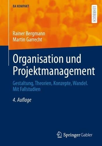 Organisation und Projektmanagement: Gestaltung, Theorien, Konzepte, Wandel. Mit Fallstudien